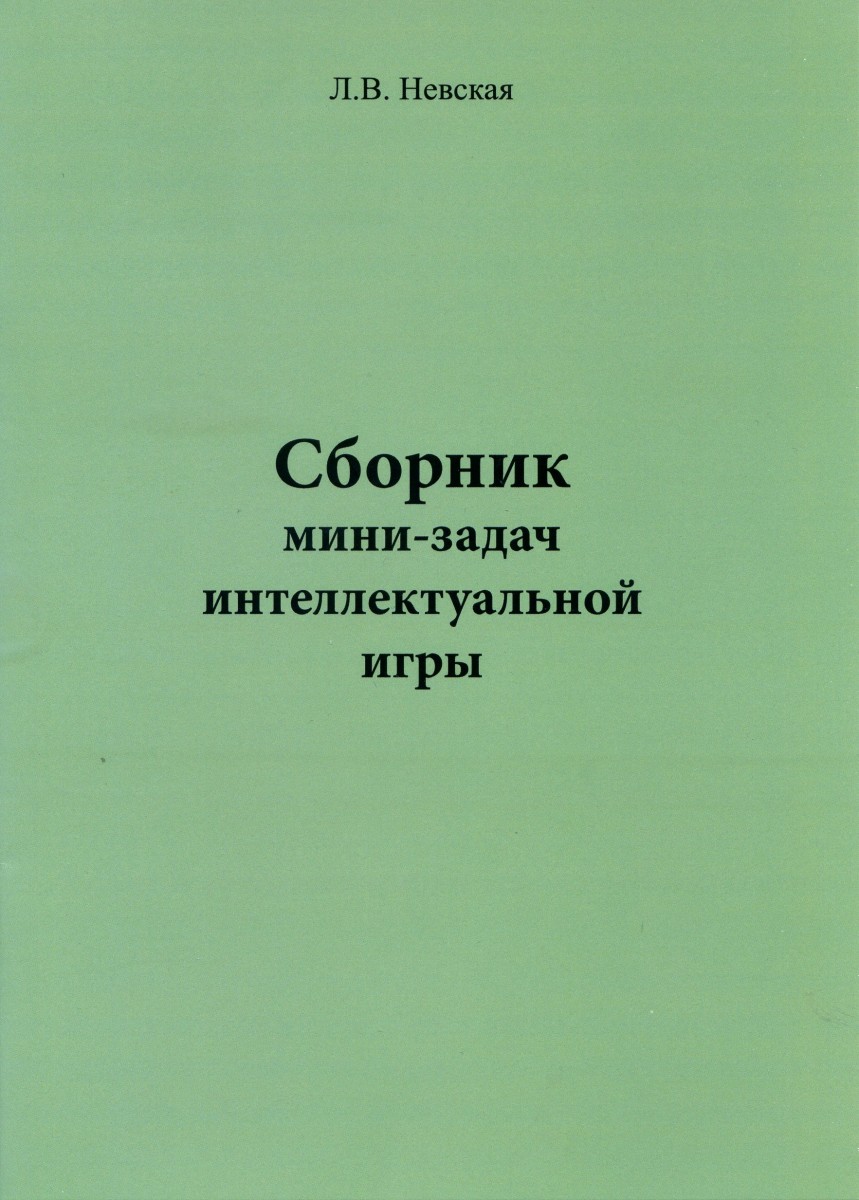 Л.В. Невская. Сборник мини-задач интеллектуальной игры. – М.: Издательство «Спутник +», 2023. Книгу можно приобрести в нашем интернет-магазине.