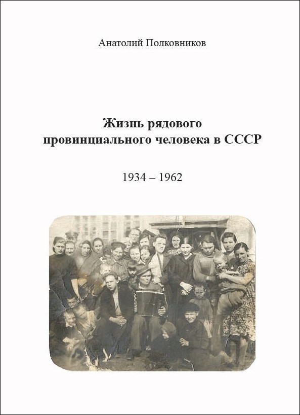 А.М. Полковников «Жизнь рядового провинциального человека в СССР (Воспоминания. Обработанные дневники. Размышления).1934 – 1962»